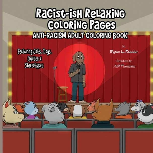 Racist-ish Relaxing Coloring Pages: Anti-Racism Adult Coloring Book Featuring Cats, Dogs, Quotes, & Stereotypes by Byron L. Reeder 9781626765610