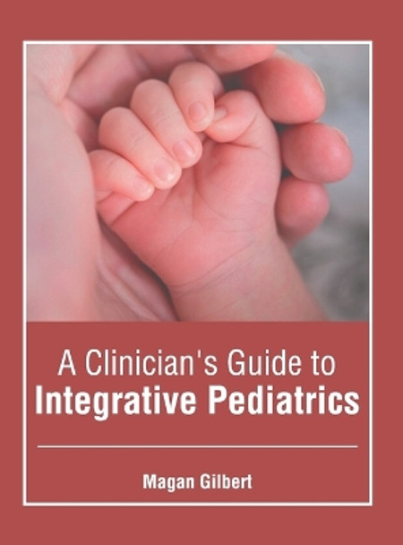 A Clinician's Guide to Integrative Pediatrics by Magan Gilbert 9781639278459