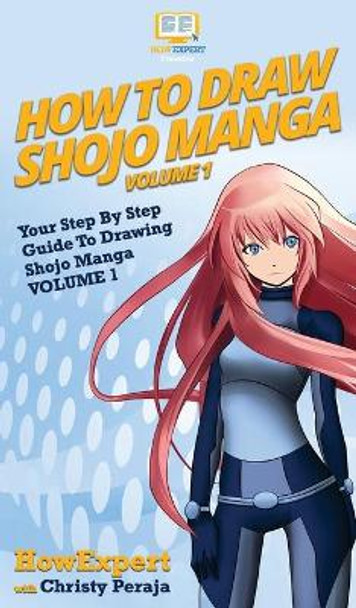 How To Draw Shojo Manga: Your Step By Step Guide To Drawing Shojo Manga VOLUME 1 by Howexpert 9781647581848