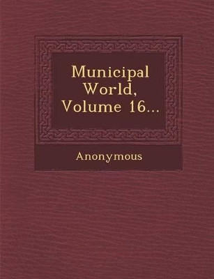 Municipal World, Volume 16... by Anonymous 9781249487449