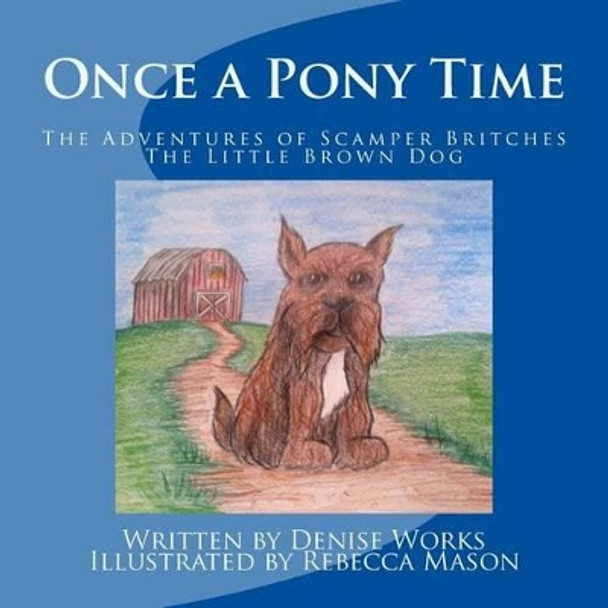 Once a Pony Time: The Adventures of Scamper Britches, The Little Brown Dog by Rebecca Mason 9781514237199