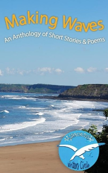 Making Waves: Anthology of Short Stories and Poems by Scarborough Writers 9781517173753