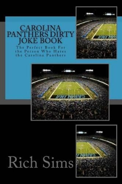 Carolina Panthers Dirty Joke Book: The Perfect Book For the Person Who Hates the Carolina Panthers by Rich Sims 9781517194307