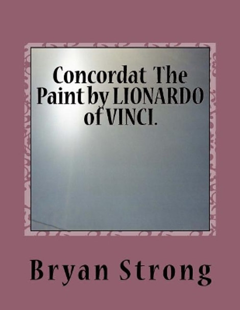 Concordat The Paint by LIONARDO of VINCI.: Again given in light by Bryan Strong 9781505430745