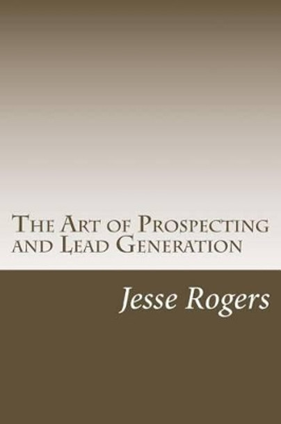 The Art of Prospecting and Lead Generation by Jesse Rogers 9781477578360