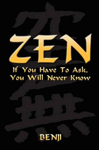 Zen: If You Have to Ask, You Will Never Know by Benji 9781462871933