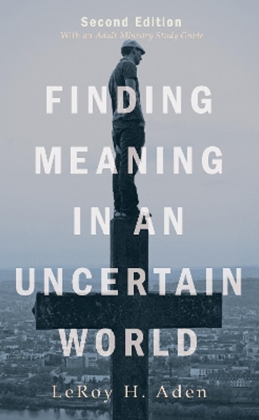 Finding Meaning in an Uncertain World, Second Edition by Leroy H Aden 9781498233255