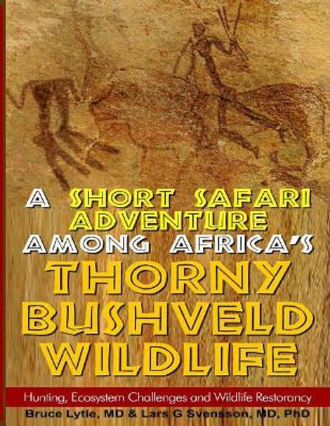 A Short Safari adventure among Africa's thorny Bushveld wildlife: VOL 2: Hunting, Ecosystem Challenges and Wildlife Restorancy by Phd Lars G Svensson MD 9781499217469