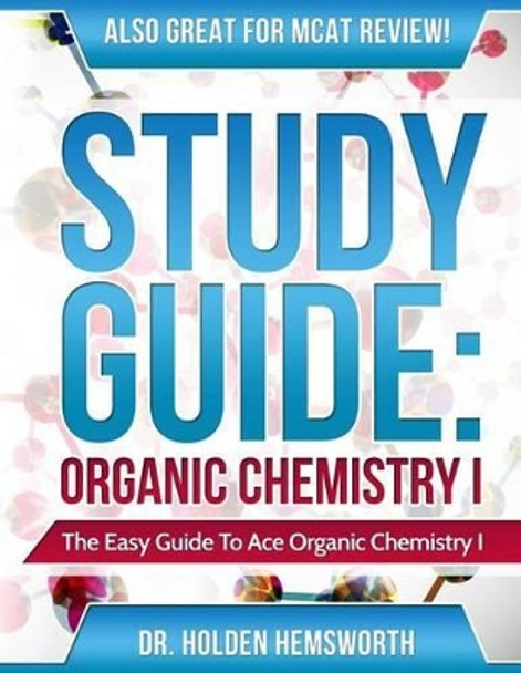 Ace Organic Chemistry I: The EASY Guide to Ace Organic Chemistry I by Holden Hemsworth 9781518772399