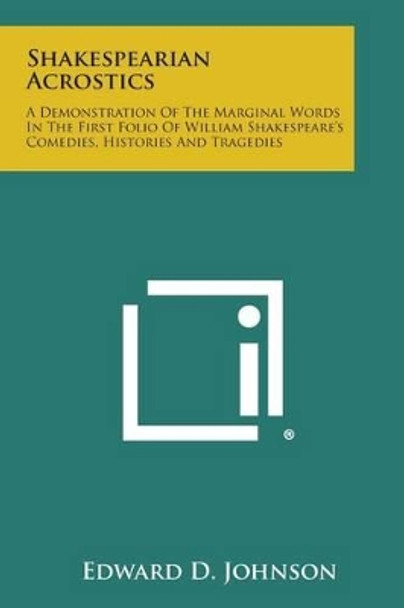Shakespearian Acrostics: A Demonstration of the Marginal Words in the First Folio of William Shakespeare's Comedies, Histories and Tragedies by Edward D Johnson 9781258996291