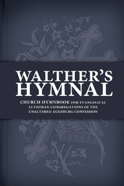 Walther's Hymnal: Church Hymnbook for Evangelical Lutheran Congregations of the Unaltered Augsburg Confession by Matthew Carver 9780758641175