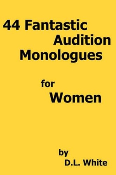 44 Fantastic Audition Monologues For Women by D L White 9781434840165