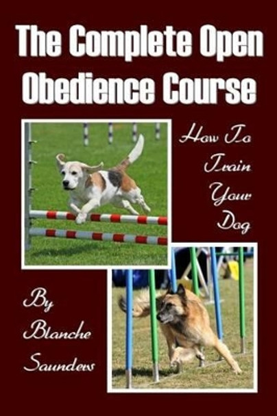 The Complete Open Obedience Course: How To Train Your Dog by Blanche Saunders 9781438270906