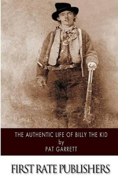 The Authentic Life of Billy the Kid by Pat Garrett 9781505924909