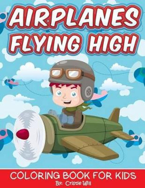Airplanes Flying High: Coloring Book For Kids by Cristie Will 9781519575920