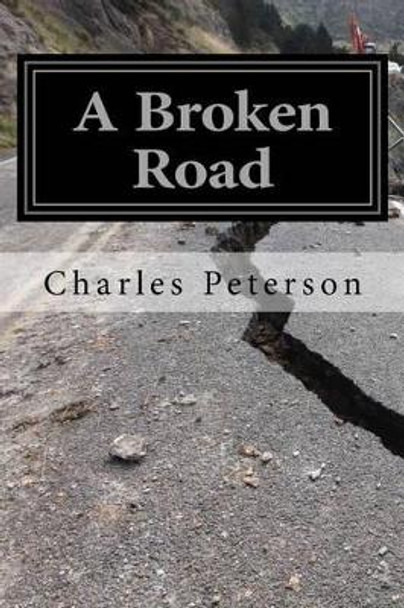 A Broken Road: My Path to Redemption by Charles Peterson 9781519771117