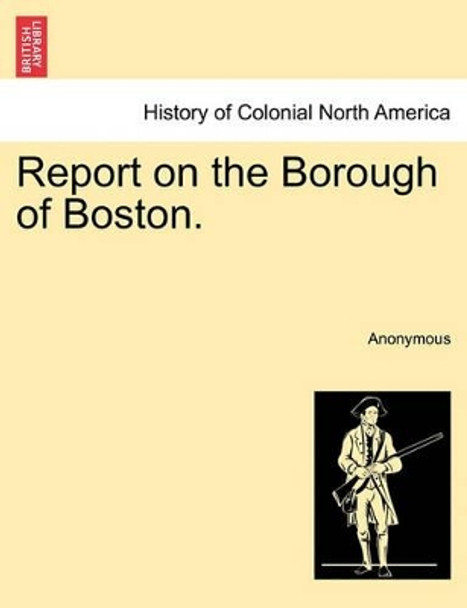 Report on the Borough of Boston. by Anonymous 9781241331764