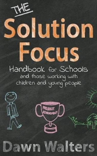 The Solution Focus Handbook for Schools: And Those Working with Children and Young People by Dawn Walters 9781537549378