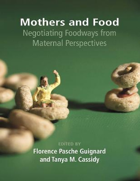 Mothers and Food: Negotiating Foodways from Maternal Perspectives by Florence Pasche Guignard