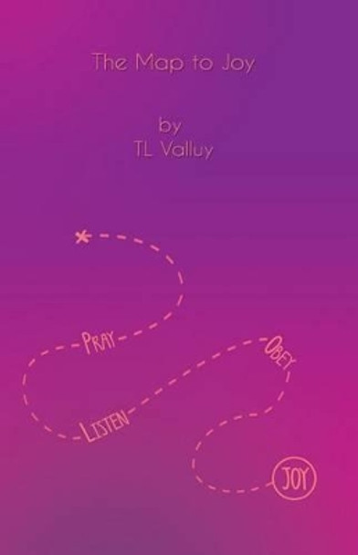 The Map to Joy: Pray Listen Obey by Tl Valluy 9781517491758