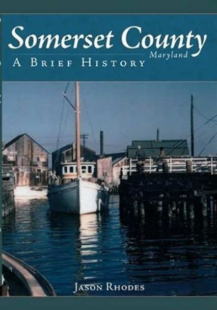 Somerset County, Maryland: A Brief History by Jason Rhodes 9781596292734