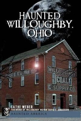 Haunted Willoughby, Ohio by Cathi Weber 9781596294325
