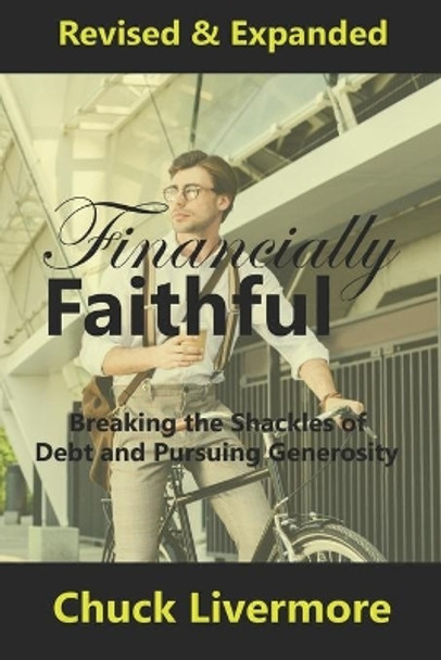 Financially Faithful: Breaking the Shackles of Debt and Pursuing Generosity by Chuck Livermore 9781099763847