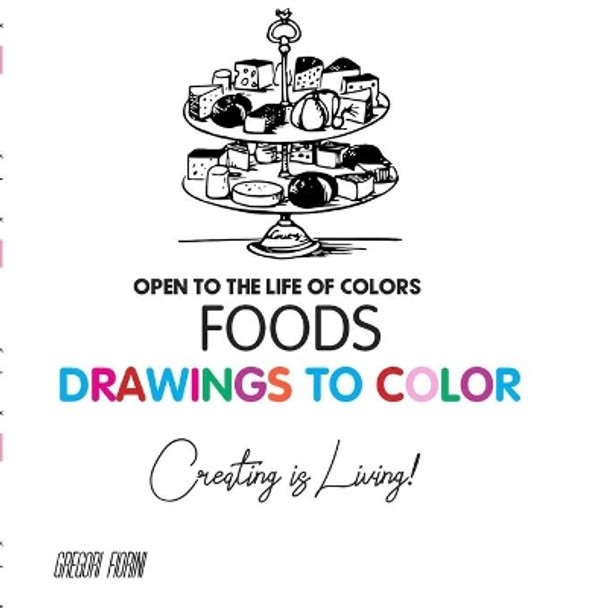 Drawings To Color - Food - Creating is Living!: Open to the Life of Colors by Gregori Fiorini 9798647122285