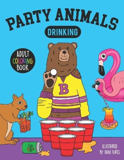 Party Animals Drinking-Adult Coloring Book: A fun coloring gift book featuring drinking animals for party lovers and adults by Dani Kates 9798650481799