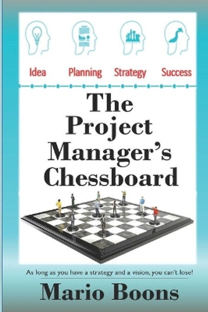 The Project Manager's chessboard: As long as you have a strategy and a vision, you can't lose by Mario Boons 9798655916708