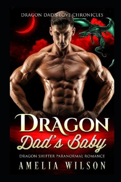 Dragon Dad's Baby: Dragon Shifter Paranormal Romance by Amelia Wilson 9798668261093