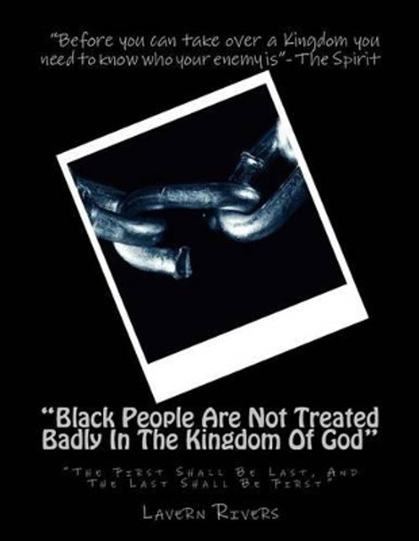 Black People Are Not Treated Badly in the Kingdom of God: The First Shall Be Last, and the Last Shall Be First by Miss Lavern Rivers 9781537050416