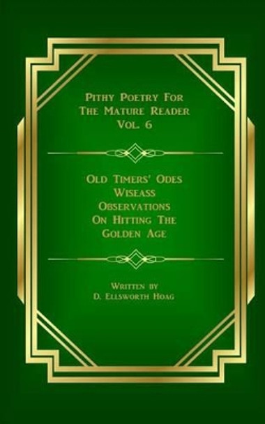 Old Timers' Odes: Wiseass Observations on Hitting the Golden Age by D Ellsworth Hoag 9781537154923