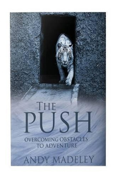 The Push: Overcoming Obstacles to Adventure by Andy Madeley 9781537555119