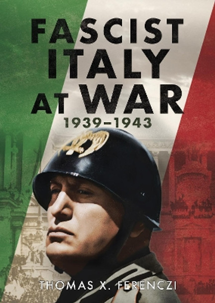 Fascist Italy at War: 1939-1943 by Thomas X. Ferenczi 9781781559154