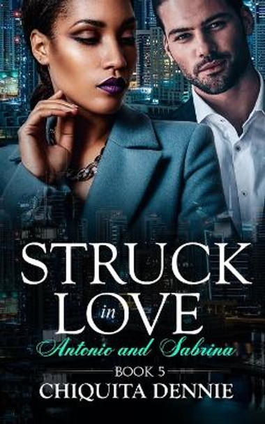 Antonio and Sabrina Struck In Love Book 5 by Chiquita Dennie 9781955233118