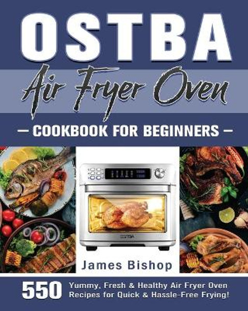 OSTBA Air Fryer Oven Cookbook for beginners by James Bishop 9781801246866