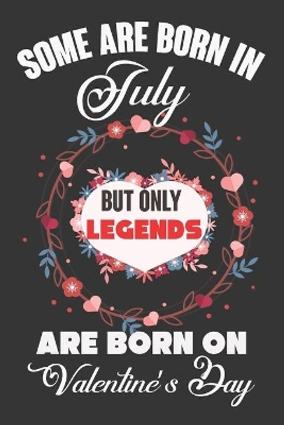 Some Are Born In July But Only Legends Are Born On Valentine's Day: Valentine Gift, Best Gift For Man And Women Who Are Born In July by Ataul Haque 9781660999606