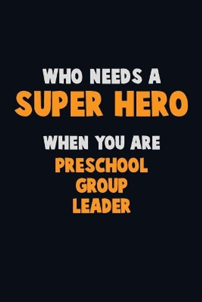 Who Need A SUPER HERO, When You Are Preschool Group Leader: 6X9 Career Pride 120 pages Writing Notebooks by Emma Loren 9781673845433