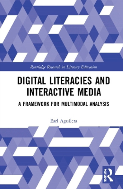 Digital Literacies and Interactive Media: A Framework for Multimodal Analysis by Earl Aguilera 9781032321387