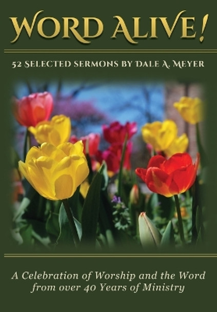 Word Alive!: 52 Selected Sermons by Dale A. Meyer by Dale a Meyer 9781942654063