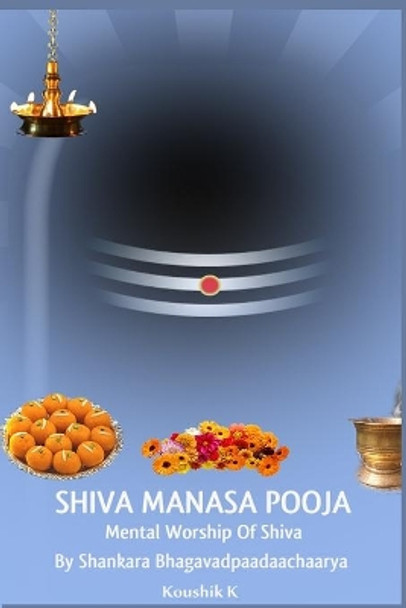 Shiva Manasa Pooja: Mental Worship Of Shiva by Koushik K 9798673503980