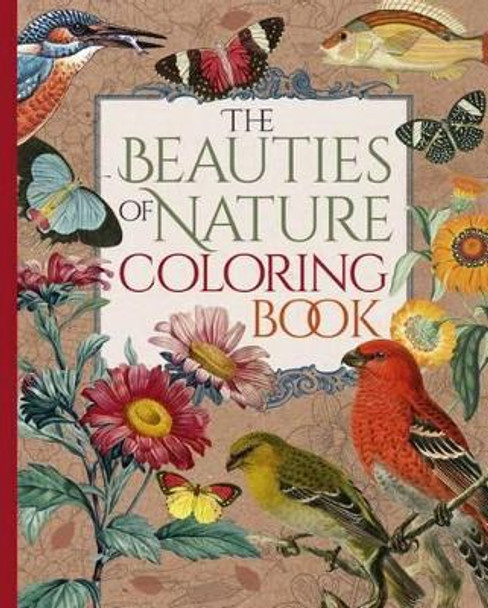 The Beauties of Nature Coloring Book: Coloring Flowers, Birds, Butterflies, & Wildlife by Pierre-Joseph Redoute 9781785994661