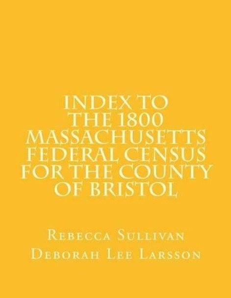 Index to the 1800 Massachusetts Federal Census for the County of Bristol by Deborah Lee Larsson 9781502792556