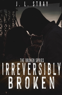 Irreversibly Broken by J L Stray 9798218248062