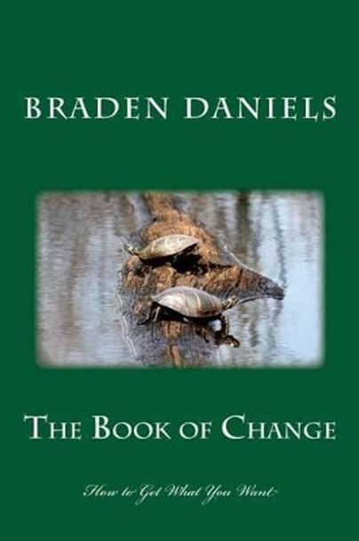 The Book of Change: How to Get What You Want by Braden Daniels 9781533128478