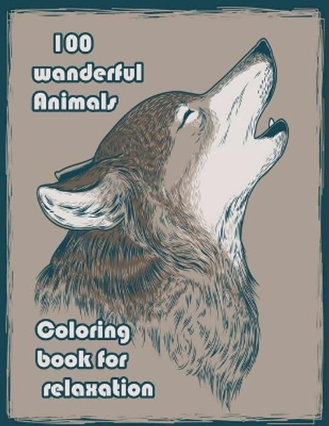 100 wanderful Animals Coloring book for relaxation: An Adult Coloring Book with Lions, Elephants, Owls, Horses, Dogs, Cats, and Many More! (Animals with Patterns Coloring Books) by Sketch Books 9798714122767