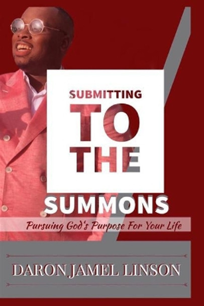 Submitting to the Summons: Pursuing God's Purpose for Your Life by Daron Jamel Linson 9781723972355