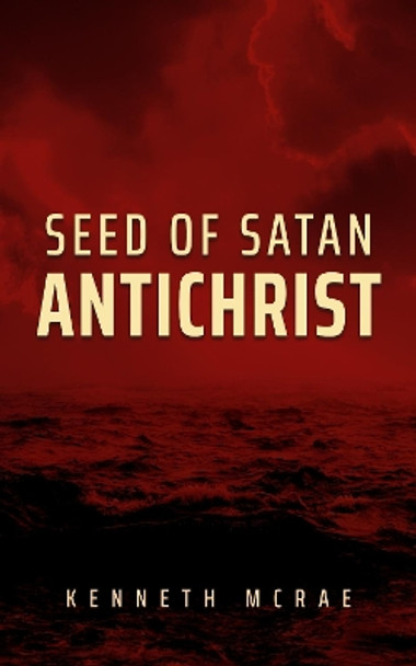 Seed of Satan: Antichrist by Kenneth McRae 9780473567460