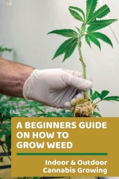 A Beginners Guide On How To Grow Weed: Indoor & Outdoor Cannabis Growing: Harvesting Of Cannabis by Nidia Paponetti 9798466853834